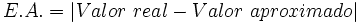 E.A.= |Valor \ real - Valor \ aproximado|