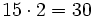 15 \cdot 2 = 30