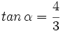 tan \, \alpha = \cfrac{4}{3}