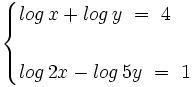 \begin{cases} log \, x+ log \, y \ = \ 4  \\ ~ \\ log \, 2x - log \, 5y \ = \ 1 \end{cases}