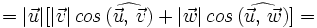 =|\vec{u}|[|\vec{v}| \, cos \, (\widehat{\vec{u}, \,  \vec{v}})+|\vec{w}| \, cos \, (\widehat{\vec{u}, \,  \vec{w}})]=