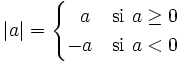 |a|= \begin{cases} \ \ a & \mbox{si } a \ge 0 \\ -a & \mbox{si }a<0 \end{cases}
