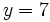 y=7\;