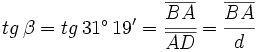 tg \, \beta = tg \, 31^\circ \, 19' = \cfrac{\overline{BA}}{\overline{AD}}=\cfrac{\overline{BA}}{d}