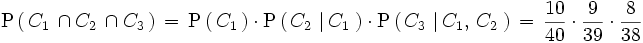 \mathrm{P} \left(   \, C_1 \, \cap C_2  \, \cap C_3 \,  \right) \, = \, \mathrm{P} \left(   \, C_1 \, \right) \cdot \mathrm{P} \left(   \, C_2 \, \left| \, C_1 \, \right. \right) \cdot \mathrm{P} \left(   \, C_3 \, \left| \, C_1, \, C_2 \, \right. \right)  \, = \, \frac{10}{40} \cdot \frac{9}{39} \cdot \frac{8}{38}