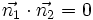 \vec{n_1} \cdot \vec{n_2} = 0