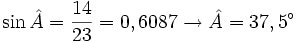 \sin \hat A = \frac{14}{23}=0,6087 \rightarrow \hat A=37,5^\circ