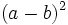 (a-b)^2\;