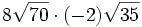 8\sqrt{70} \cdot (-2)\sqrt{35}\;