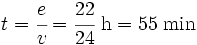 t=\cfrac{e}{v}=\cfrac{22}{24} \ \mbox{h} = 55 \; \mbox{min}