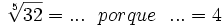 \sqrt[5]{32}=... \ \ porque \ \ ... = 4\;