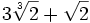 3\sqrt[3]{2}+\sqrt{2}