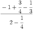 \cfrac{-1+\cfrac{3}{4}-\cfrac{1}{3}}{2-\cfrac{1}{4}}