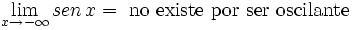 \lim_{x \to - \infty} sen \, x = \mbox{ no existe por ser oscilante}