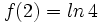 f(2)=ln \, 4