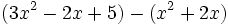 (3x^2 - 2x + 5 ) - ( x^2 + 2x) \;\!