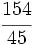 \cfrac{154}{45}\;