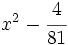 x^2-\cfrac{4}{81}\;