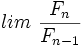 lim \ \frac{F_n}{F_{n-1}}