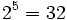 2^5 =32\;