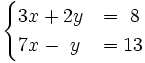 \begin{cases}3x+2y & = ~8 \\ 7x-~y & = 13 \end{cases}