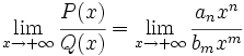 \lim_{x \to + \infty} \cfrac{P(x)}{Q(x)}= \lim_{x \to + \infty} \cfrac{a_n x^n}{b_m x^m}