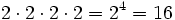 2 \cdot 2 \cdot 2 \cdot 2 = 2^4 = 16