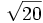 \sqrt{20}\;