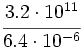 \cfrac{3.2 \cdot 10^{11}}{6.4 \cdot 10^{-6}}