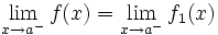 \lim_{x \to a^-} f(x)=\lim_{x \to a^-} f_1(x)