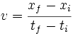 v=\cfrac{x_f-x_i}{t_f-t_i}\;