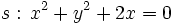 s: \, x^2+y^2+2x=0