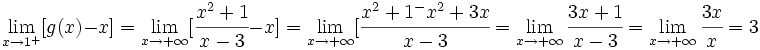 \lim_{x \to 1^+} [g(x)-x]= \lim_{x \to +\infty} [\cfrac{x^2+1}{x-3}-x]= \lim_{x \to +\infty} [\cfrac{x^2+1^-x^2+3x}{x-3}= \lim_{x \to +\infty} \cfrac{3x+1}{x-3}= \lim_{x \to +\infty} \cfrac{3x}{x}= 3