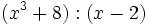 (x^3+8):(x-2)\;