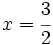 x= \cfrac {3}{2}