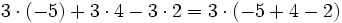 3 \cdot (-5)+ 3 \cdot 4 -3 \cdot 2 = 3 \cdot (-5+4-2)\;