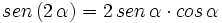 sen \, (2 \, \alpha) = 2 \, sen \, \alpha \cdot cos \, \alpha