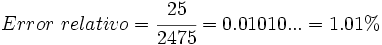 Error \ relativo= \cfrac {25}{2475}=0.01010...=1.01%
