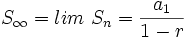 S_{\infty}=lim \ S_n = \frac{a_1}{1-r}