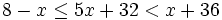 8-x \le 5x+32<x+36\;