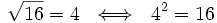 \sqrt{16}=4 \ \iff \ 4^2=16\;