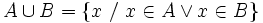 A\cup B = \{x~/~x\in A\or x\in B\}