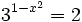 3^{1-x^2}=2\;