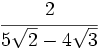 \cfrac{2}{5\sqrt{2}-4\sqrt{3}}