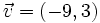 \vec{v}=(-9,3)