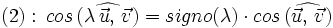 (2): \, cos \, (\widehat{\lambda \, \vec{u}, \,  \vec{v}})=signo(\lambda) \cdot cos \, (\widehat{ \vec{u}, \,  \vec{v}})