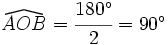 \widehat{AOB}=\cfrac{180^\circ}{2}=90^\circ