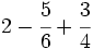 2-\cfrac{5}{6}+\cfrac{3}{4}