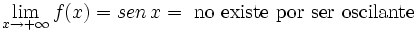 \lim_{x \to + \infty} f(x)= sen \, x = \mbox{ no existe por ser oscilante}