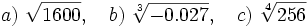 a)\ \sqrt {1600}, \quad b)\ \sqrt[3]{-0.027}, \quad c)\ \sqrt[4]{256}
